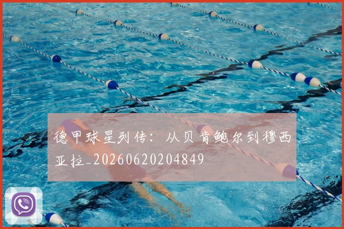 德甲球星列传:从贝肯鲍尔到穆西亚拉_20260620204849