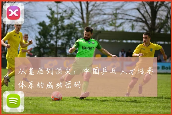 从基层到顶尖,中国乒乓人才培养体系的成功密码